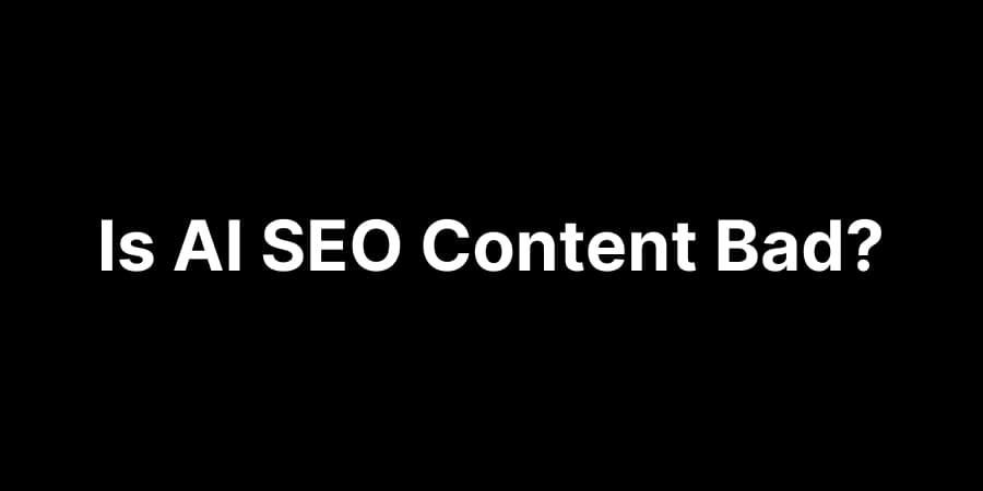 Is AI Content Bad for SEO?